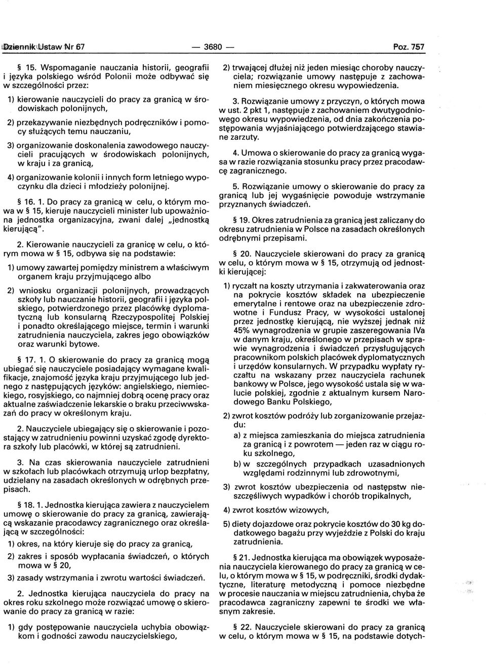 przekazywanie niezbędnych podręczników i pomocy służących temu nauczaniu, 3) organizowanie doskonalenia zawodowego nauczycieli pracujących w środowiskach polonijnych, w kraju i za granicą, 4)