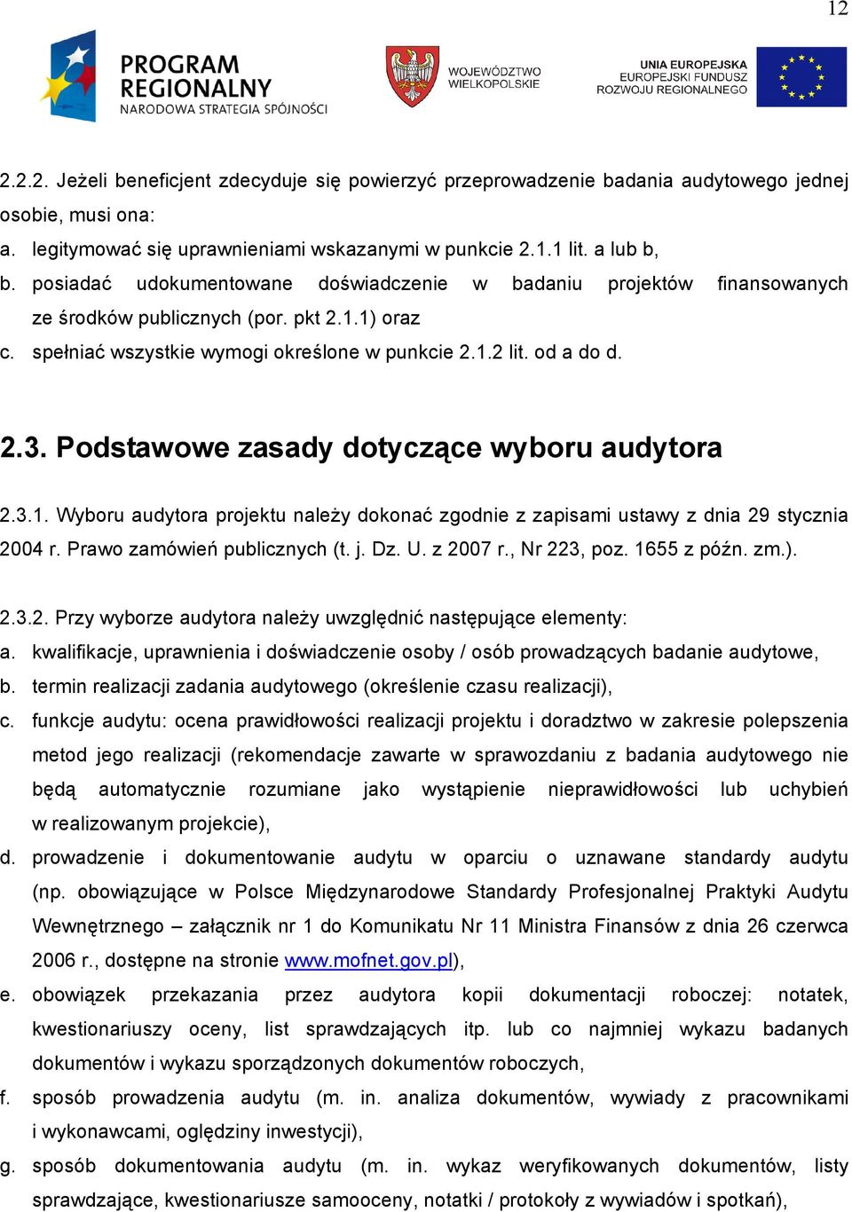 Podstawowe zasady dotyczące wyboru audytora 2.3.1. Wyboru audytora projektu należy dokonać zgodnie z zapisami ustawy z dnia 29 stycznia 2004 r. Prawo zamówień publicznych (t. j. Dz. U. z 2007 r.