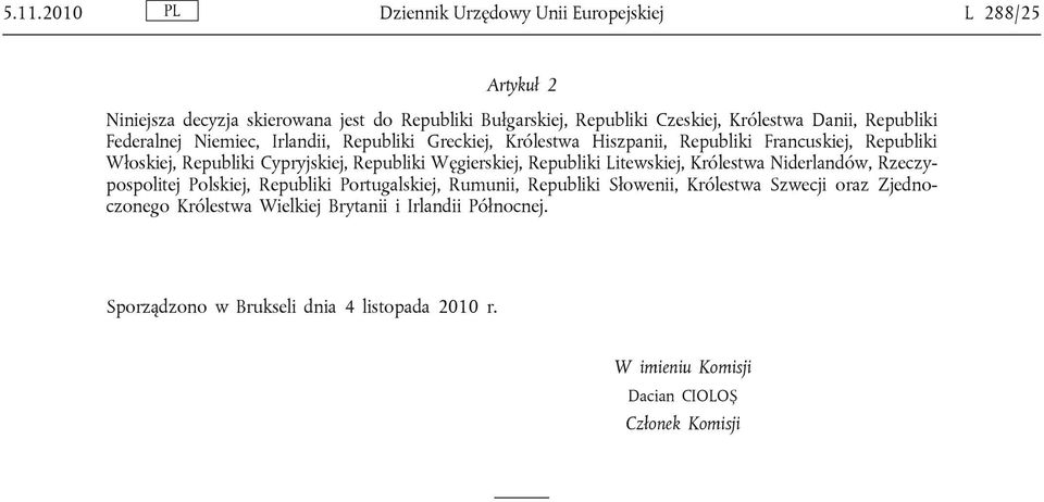 Republiki Federalnej Niemiec, Irlandii, Republiki Greckiej, Królestwa Hiszpanii, Republiki Francuskiej, Republiki Włoskiej, Republiki Cypryjskiej, Republiki