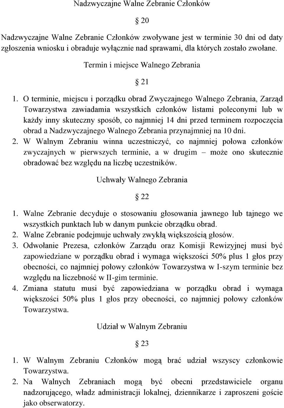 O terminie, miejscu i porządku obrad Zwyczajnego Walnego Zebrania, Zarząd Towarzystwa zawiadamia wszystkich członków listami poleconymi lub w każdy inny skuteczny sposób, co najmniej 14 dni przed