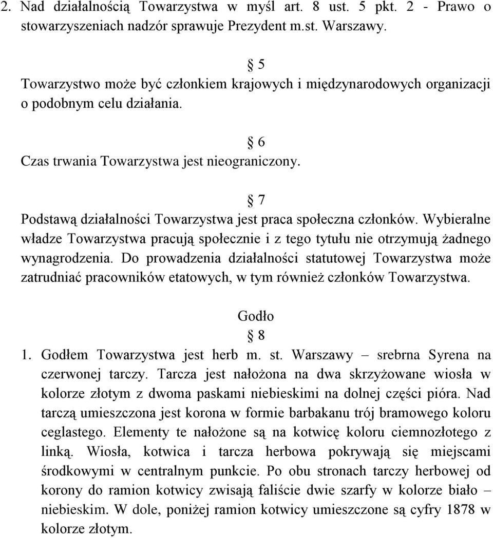 7 Podstawą działalności Towarzystwa jest praca społeczna członków. Wybieralne władze Towarzystwa pracują społecznie i z tego tytułu nie otrzymują żadnego wynagrodzenia.