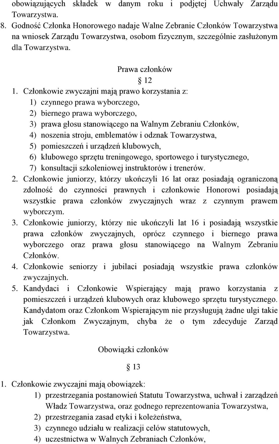 Członkowie zwyczajni mają prawo korzystania z: 1) czynnego prawa wyborczego, 2) biernego prawa wyborczego, 3) prawa głosu stanowiącego na Walnym Zebraniu Członków, 4) noszenia stroju, emblematów i