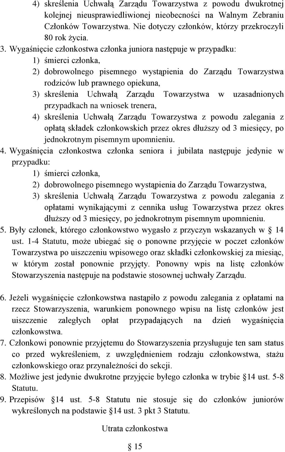 Wygaśnięcie członkostwa członka juniora następuje w przypadku: 1) śmierci członka, 2) dobrowolnego pisemnego wystąpienia do Zarządu Towarzystwa rodziców lub prawnego opiekuna, 3) skreślenia Uchwałą