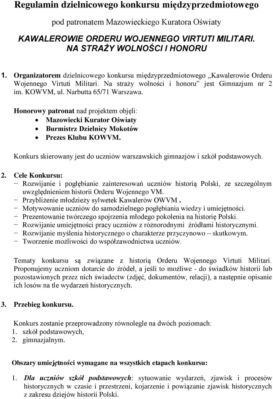 Honorowy patronat nad projektem objęli: Mazowiecki Kurator Oświaty Burmistrz Dzielnicy Mokotów Prezes Klubu KOWVM. Konkurs skierowany jest do uczniów warszawskich gimnazjów i szkół podstawowych. 2.