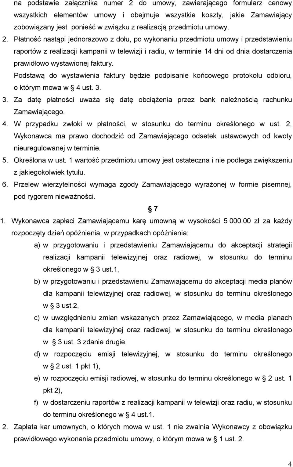 Płatność nastąpi jednorazowo z dołu, po wykonaniu przedmiotu umowy i przedstawieniu raportów z realizacji kampanii w telewizji i radiu, w terminie 14 dni od dnia dostarczenia prawidłowo wystawionej