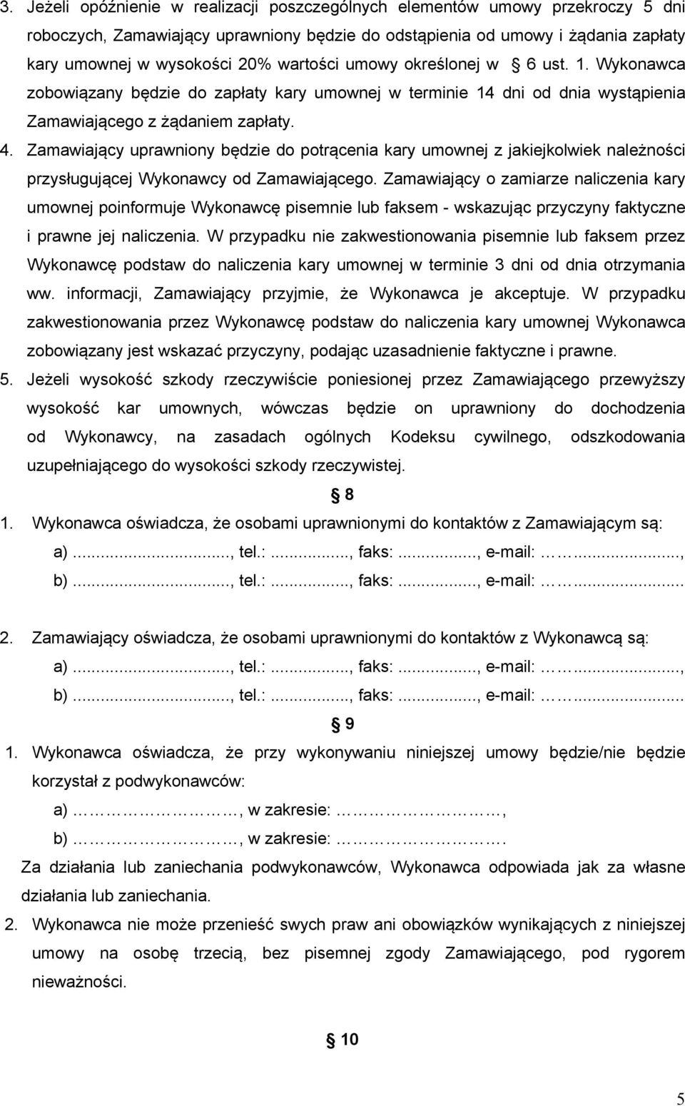 Zamawiający uprawniony będzie do potrącenia kary umownej z jakiejkolwiek należności przysługującej Wykonawcy od Zamawiającego.