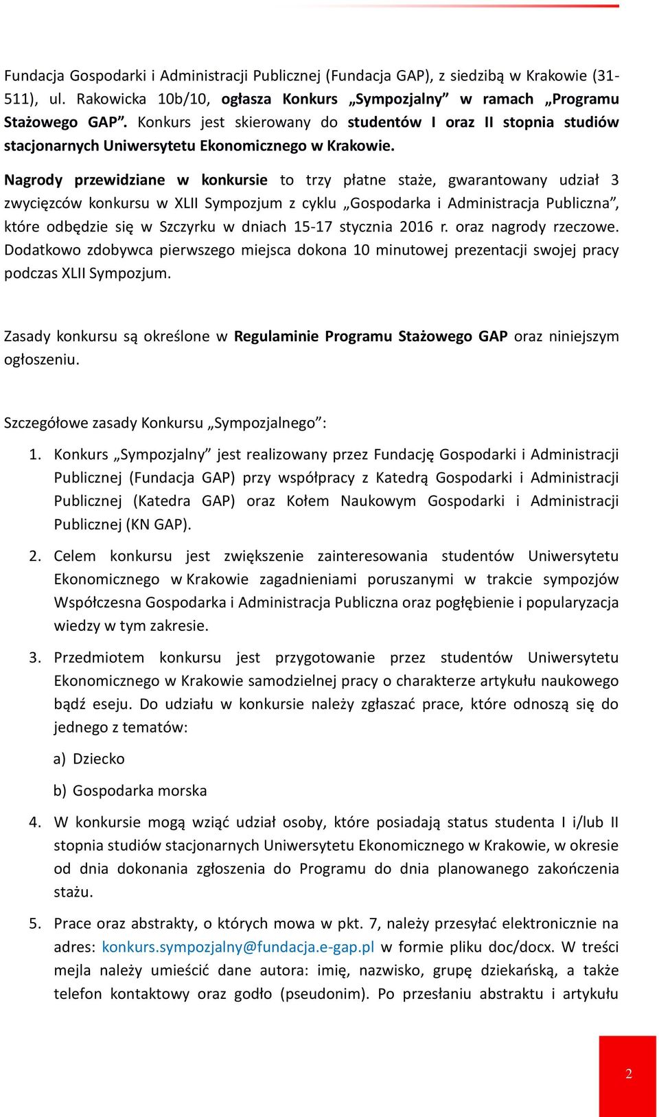 Nagrody przewidziane w konkursie to trzy płatne staże, gwarantowany udział 3 zwycięzców konkursu w XLII Sympozjum z cyklu Gospodarka i Administracja Publiczna, które odbędzie się w Szczyrku w dniach