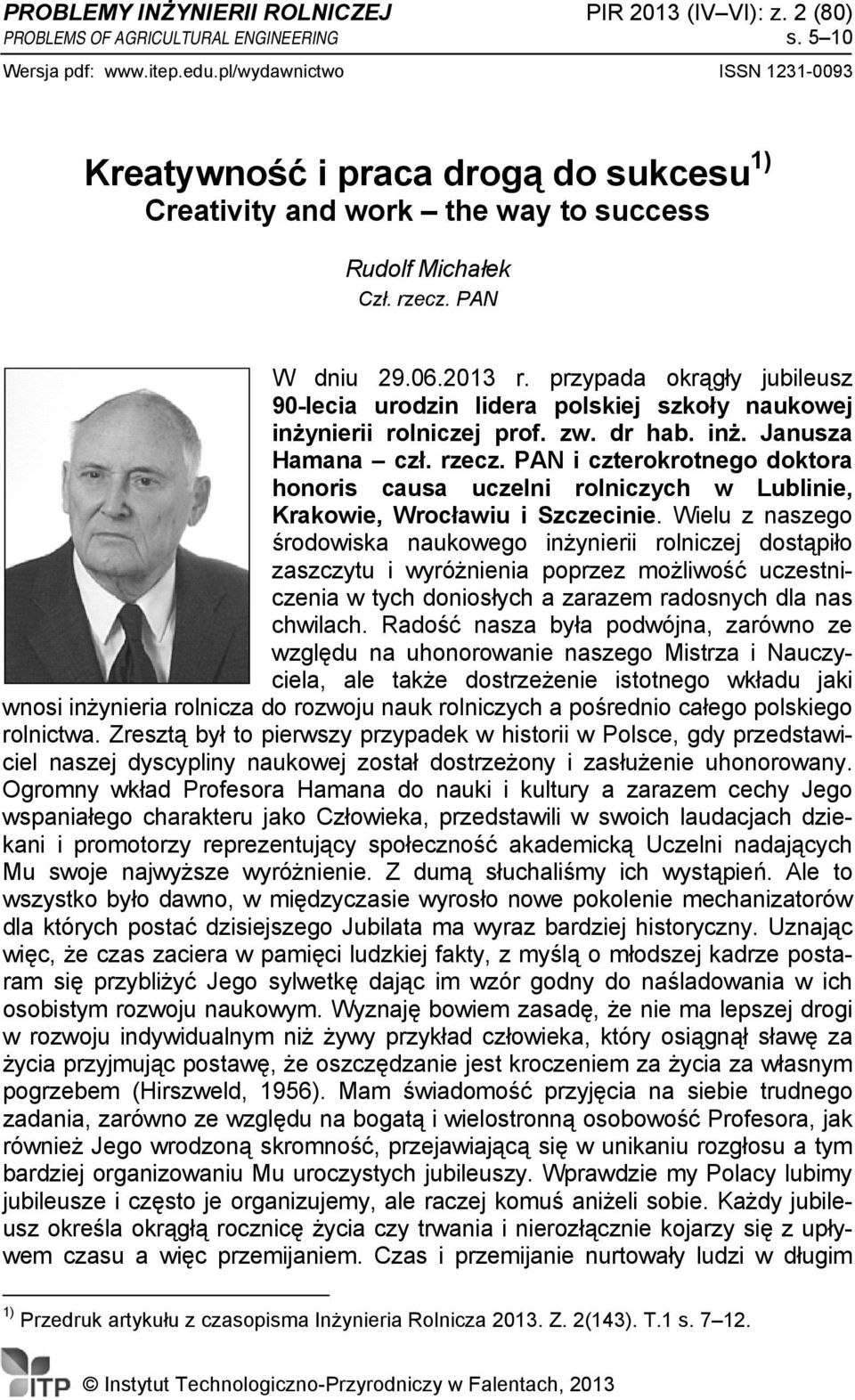 przypada okrągły jubileusz 90-lecia urodzin lidera polskiej szkoły naukowej inżynierii rolniczej prof. zw. dr hab. inż. Janusza Hamana czł. rzecz.