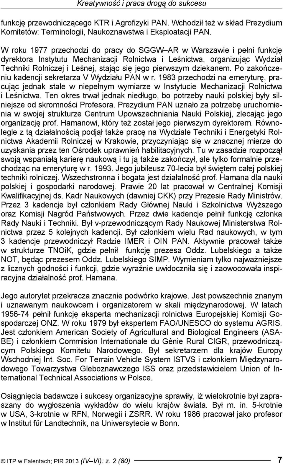 pierwszym dziekanem. Po zakończeniu kadencji sekretarza V Wydziału PAN w r. 1983 przechodzi na emeryturę, pracując jednak stale w niepełnym wymiarze w Instytucie Mechanizacji Rolnictwa i Leśnictwa.