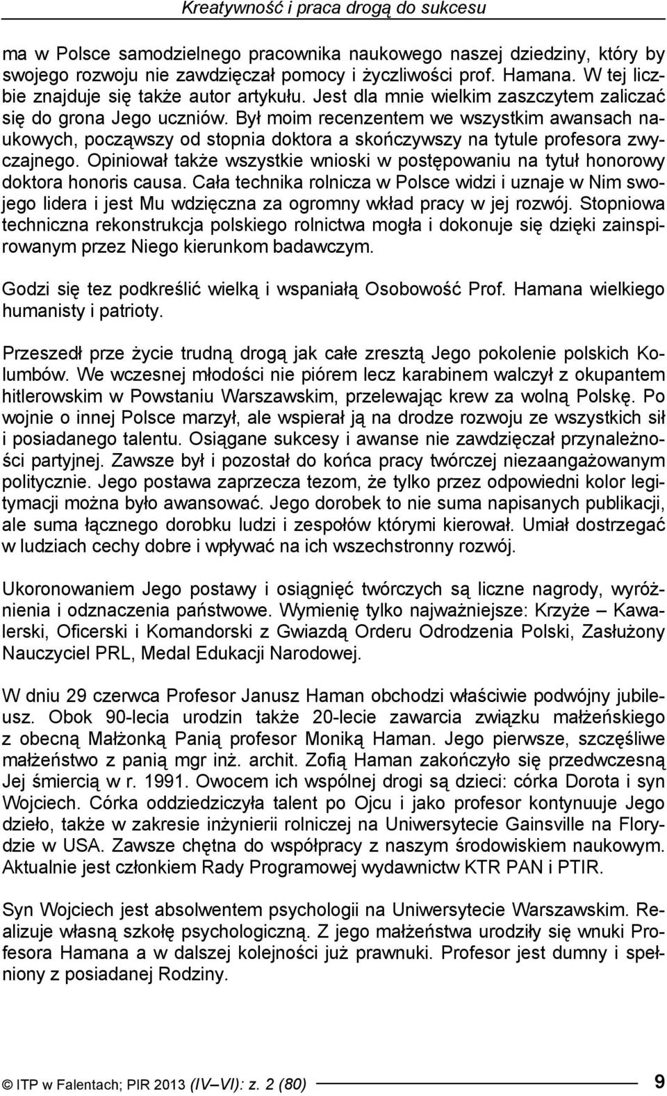Był moim recenzentem we wszystkim awansach naukowych, począwszy od stopnia doktora a skończywszy na tytule profesora zwyczajnego.