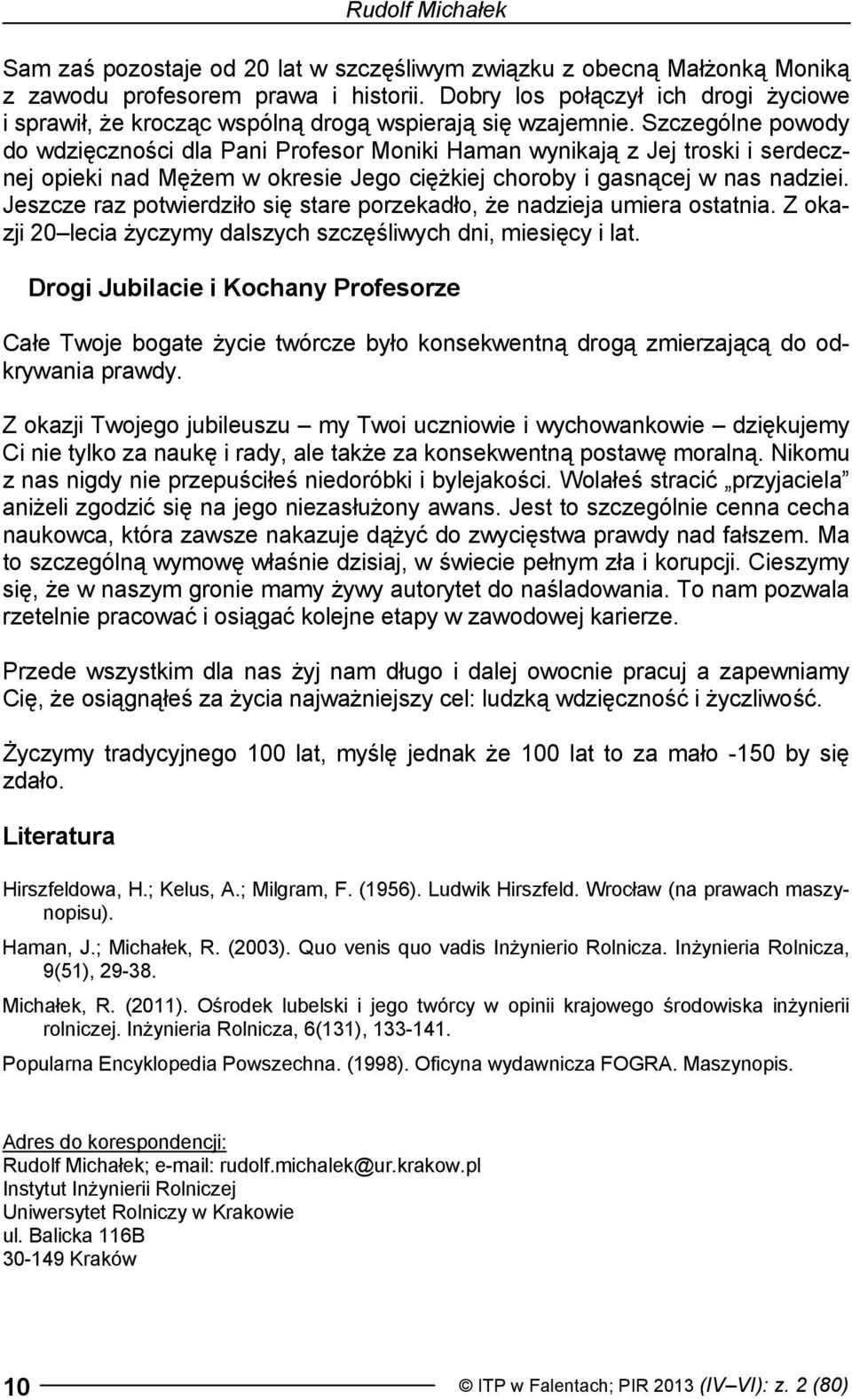 Szczególne powody do wdzięczności dla Pani Profesor Moniki Haman wynikają z Jej troski i serdecznej opieki nad Mężem w okresie Jego ciężkiej choroby i gasnącej w nas nadziei.