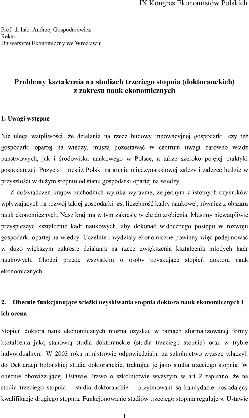 Uwagi wstępne Nie ulega wątpliwości, że działania na rzecz budowy innowacyjnej gospodarki, czy też gospodarki opartej na wiedzy, muszą pozostawać w centrum uwagi zarówno władz państwowych, jak i