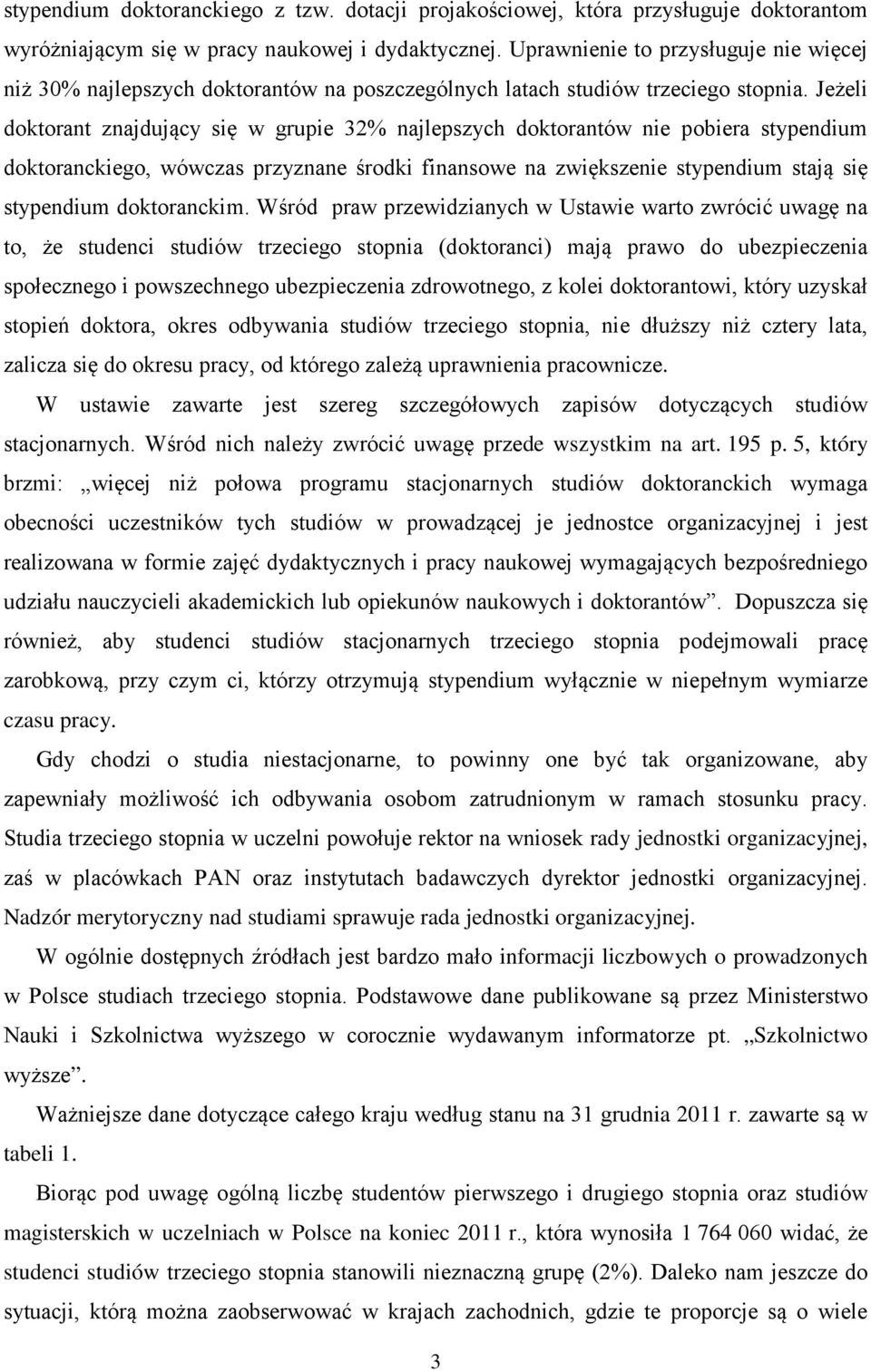 Jeżeli doktorant znajdujący się w grupie 32% najlepszych doktorantów nie pobiera stypendium doktoranckiego, wówczas przyznane środki finansowe na zwiększenie stypendium stają się stypendium
