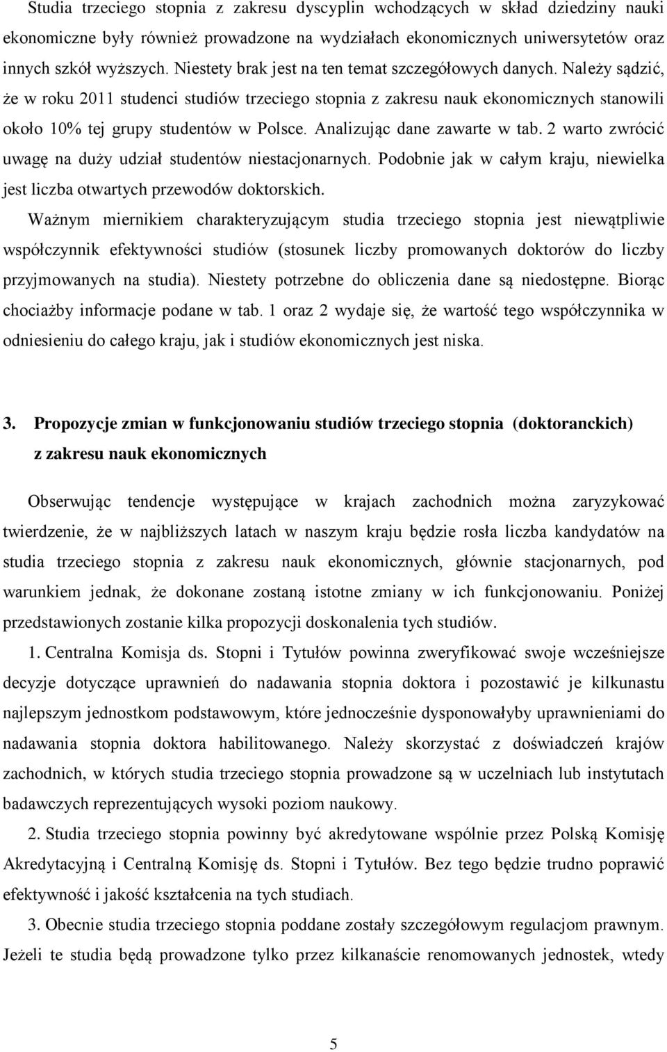 Analizując dane zawarte w tab. 2 warto zwrócić uwagę na duży udział studentów niestacjonarnych. Podobnie jak w całym kraju, niewielka jest liczba otwartych przewodów doktorskich.