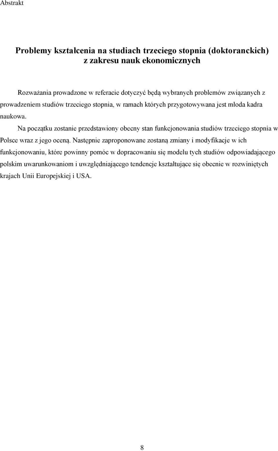 Na początku zostanie przedstawiony obecny stan funkcjonowania studiów trzeciego stopnia w Polsce wraz z jego oceną.
