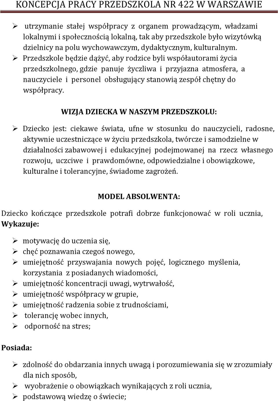 WIZJA DZIECKA W NASZYM PRZEDSZKOLU: Dziecko jest: ciekawe świata, ufne w stosunku do nauczycieli, radosne, aktywnie uczestniczące w życiu przedszkola, twórcze i samodzielne w działalności zabawowej i