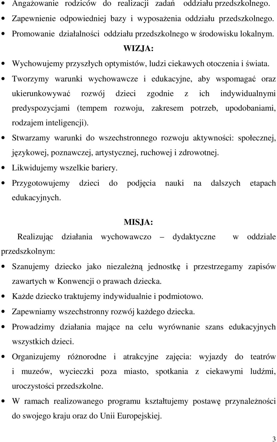 Tworzymy warunki wychowawcze i edukacyjne, aby wspomagać oraz ukierunkowywać rozwój dzieci zgodnie z ich indywidualnymi predyspozycjami (tempem rozwoju, zakresem potrzeb, upodobaniami, rodzajem