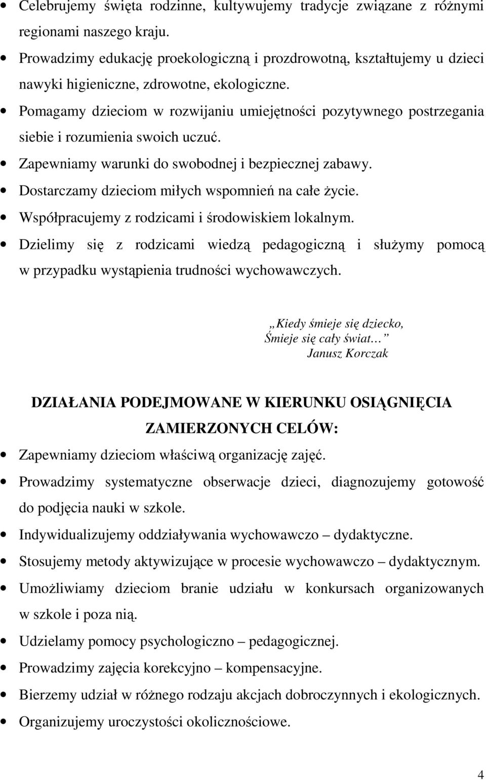 Pomagamy dzieciom w rozwijaniu umiejętności pozytywnego postrzegania siebie i rozumienia swoich uczuć. Zapewniamy warunki do swobodnej i bezpiecznej zabawy.