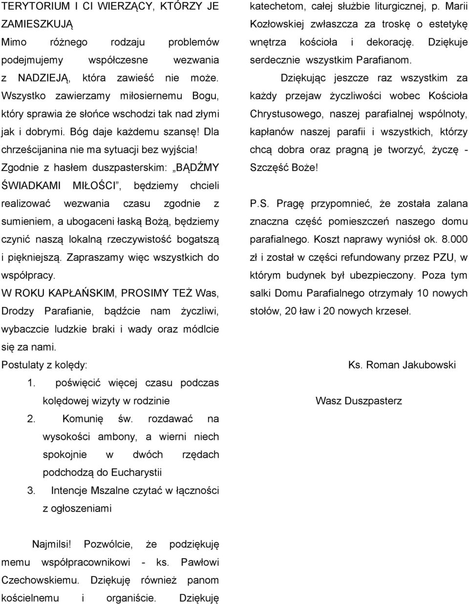Zgodnie z hasłem duszpasterskim: BĄDŹMY ŚWIADKAMI MIŁOŚCI, będziemy chcieli realizować wezwania czasu zgodnie z sumieniem, a ubogaceni łaską Bożą, będziemy czynić naszą lokalną rzeczywistość bogatszą