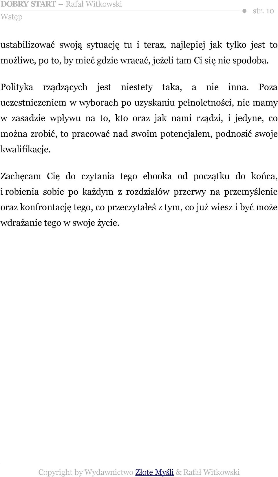 Poza uczestniczeniem w wyborach po uzyskaniu pełnoletności, nie mamy w zasadzie wpływu na to, kto oraz jak nami rządzi, i jedyne, co można zrobić, to