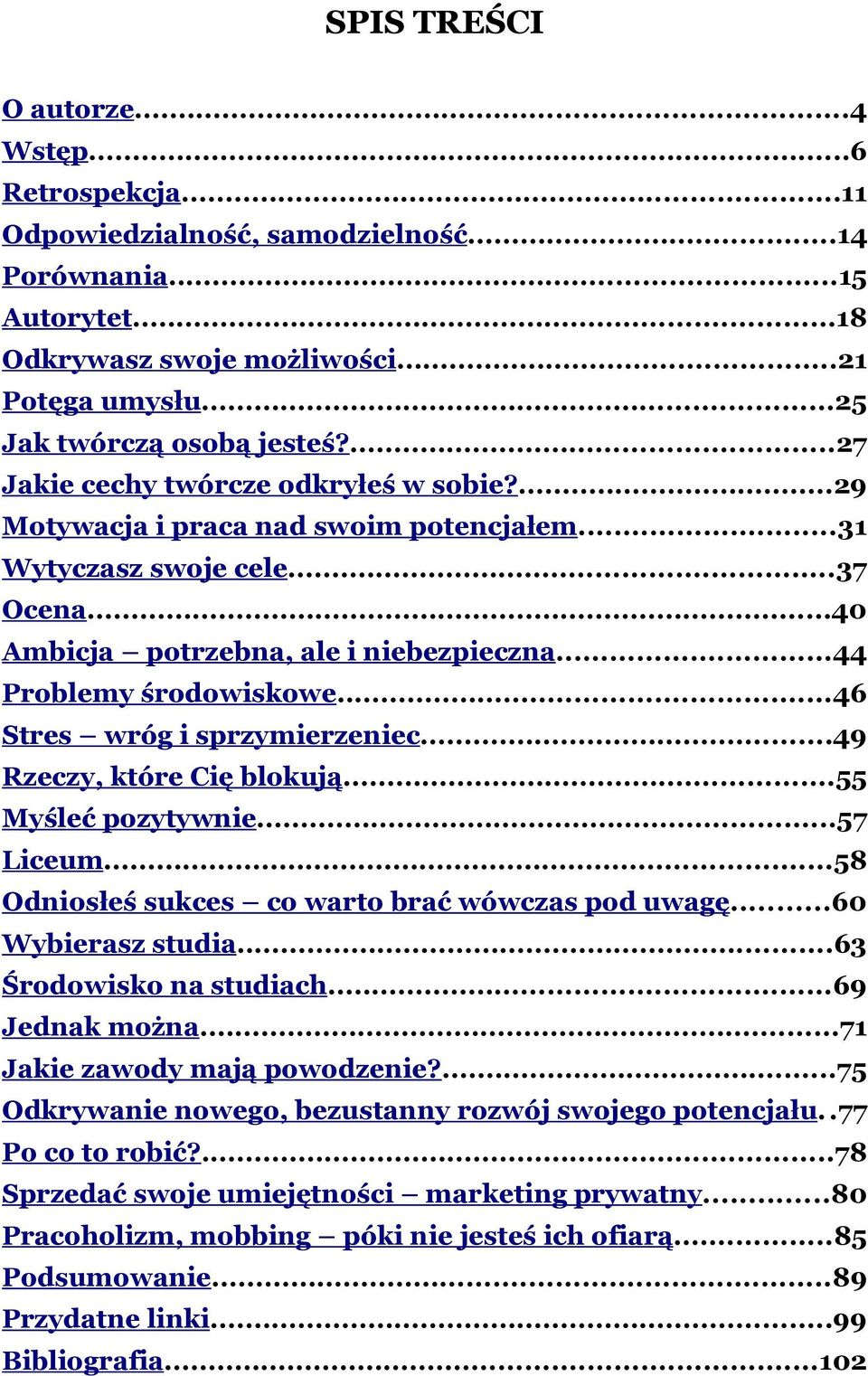 ..46 Stres wróg i sprzymierzeniec...49 Rzeczy, które Cię blokują...55 Myśleć pozytywnie...57 Liceum...58 Odniosłeś sukces co warto brać wówczas pod uwagę...60 Wybierasz studia.