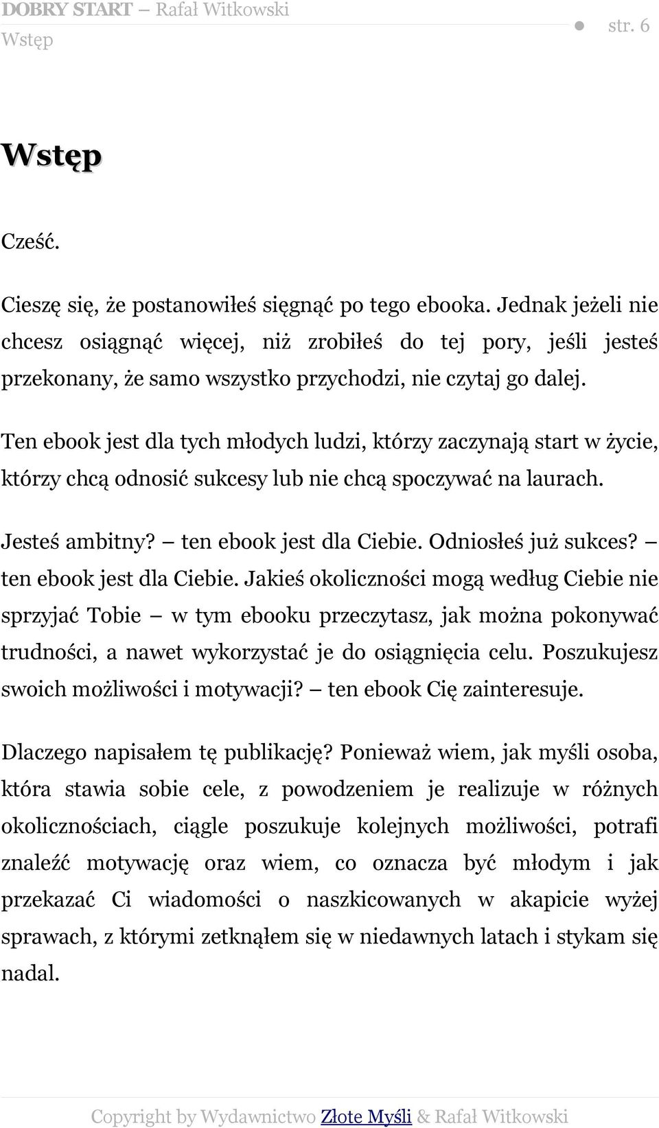 Ten ebook jest dla tych młodych ludzi, którzy zaczynają start w życie, którzy chcą odnosić sukcesy lub nie chcą spoczywać na laurach. Jesteś ambitny? ten ebook jest dla Ciebie. Odniosłeś już sukces?