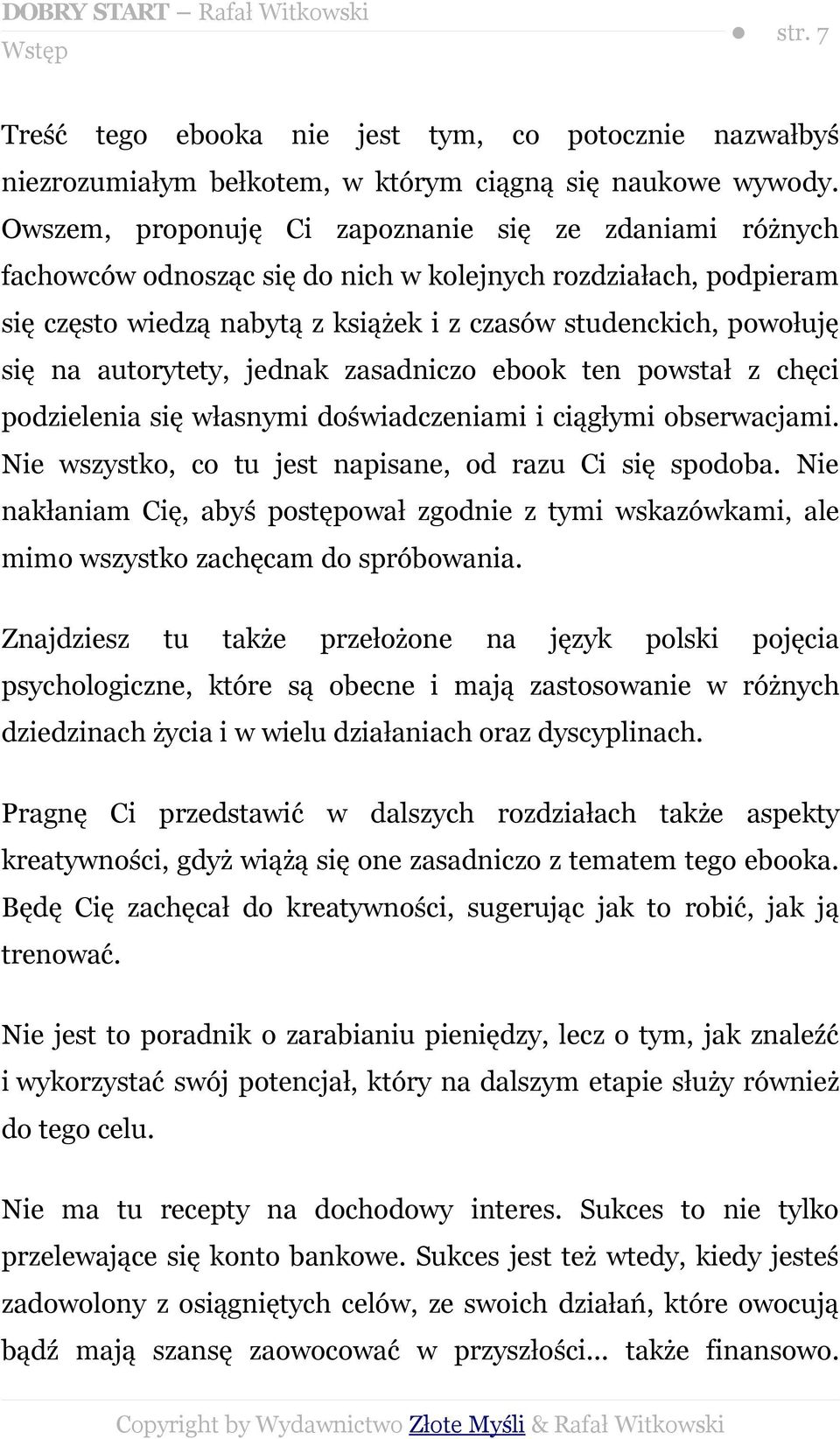 autorytety, jednak zasadniczo ebook ten powstał z chęci podzielenia się własnymi doświadczeniami i ciągłymi obserwacjami. Nie wszystko, co tu jest napisane, od razu Ci się spodoba.