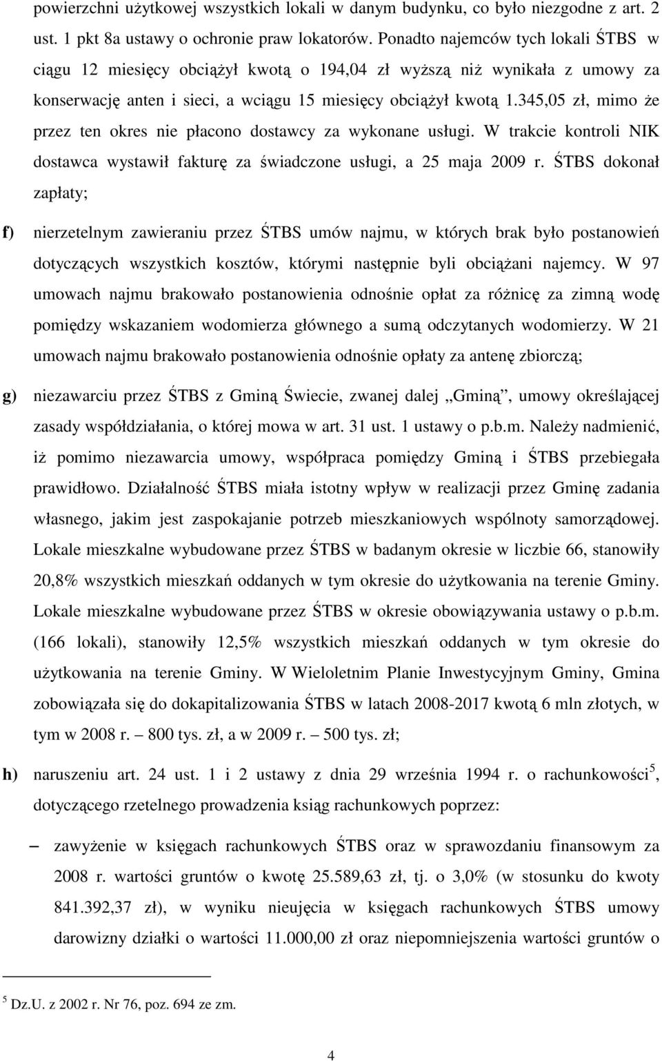 345,05 zł, mimo Ŝe przez ten okres nie płacono dostawcy za wykonane usługi. W trakcie kontroli NIK dostawca wystawił fakturę za świadczone usługi, a 25 maja 2009 r.