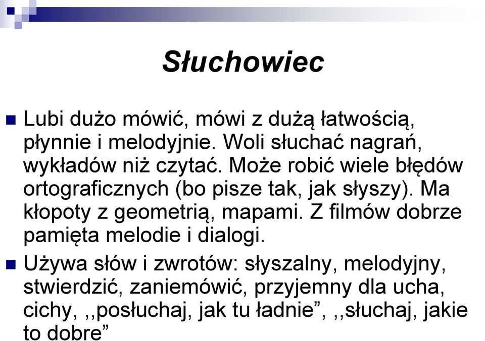 Może robić wiele błędów ortograficznych (bo pisze tak, jak słyszy). Ma kłopoty z geometrią, mapami.