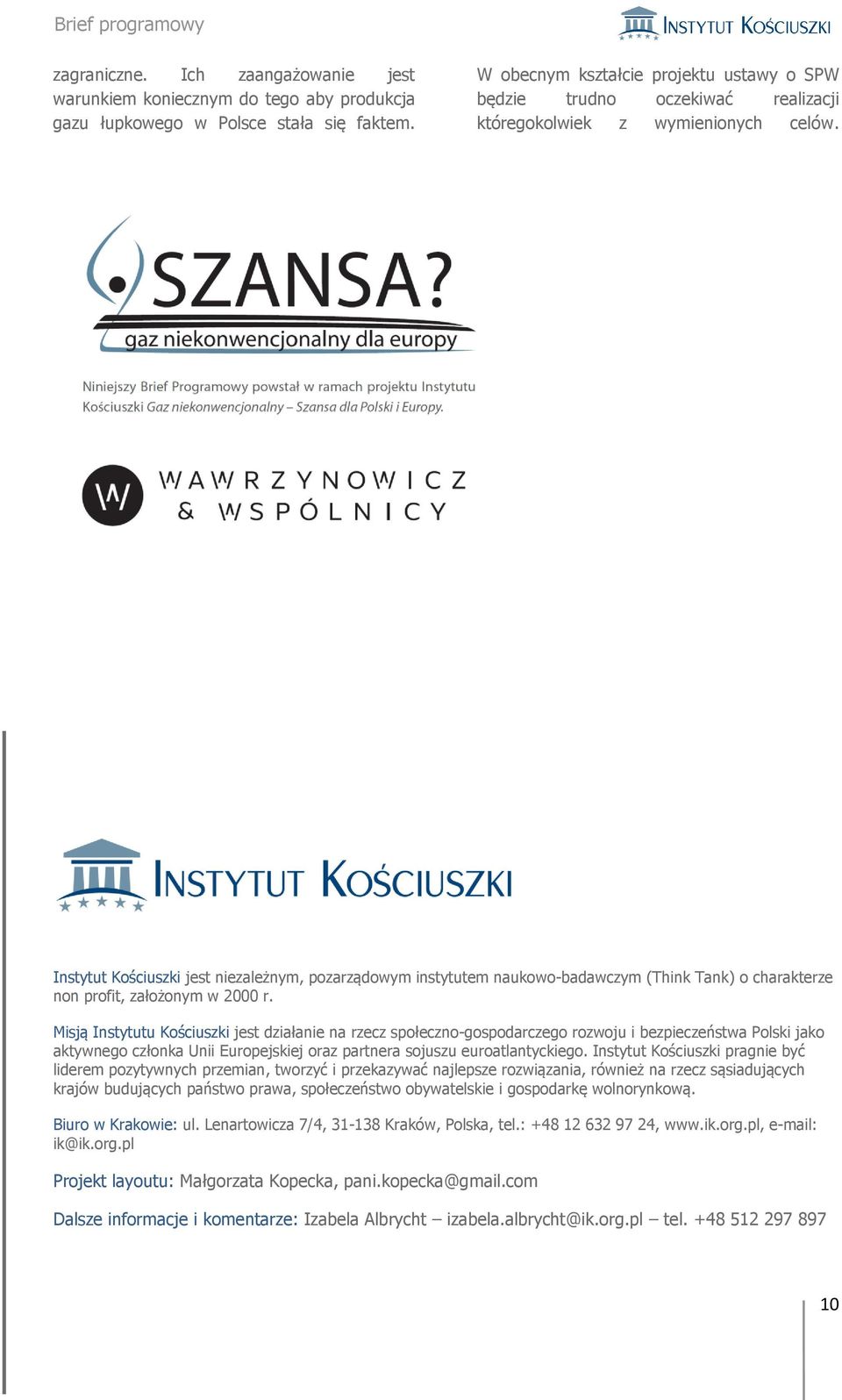 Instytut Kościuszki jest niezależnym, pozarządowym instytutem naukowo-badawczym (Think Tank) o charakterze non profit, założonym w 2000 r.