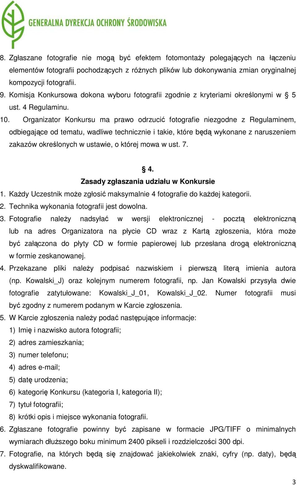 Organizator Konkursu ma prawo odrzucić fotografie niezgodne z Regulaminem, odbiegające od tematu, wadliwe technicznie i takie, które będą wykonane z naruszeniem zakazów określonych w ustawie, o