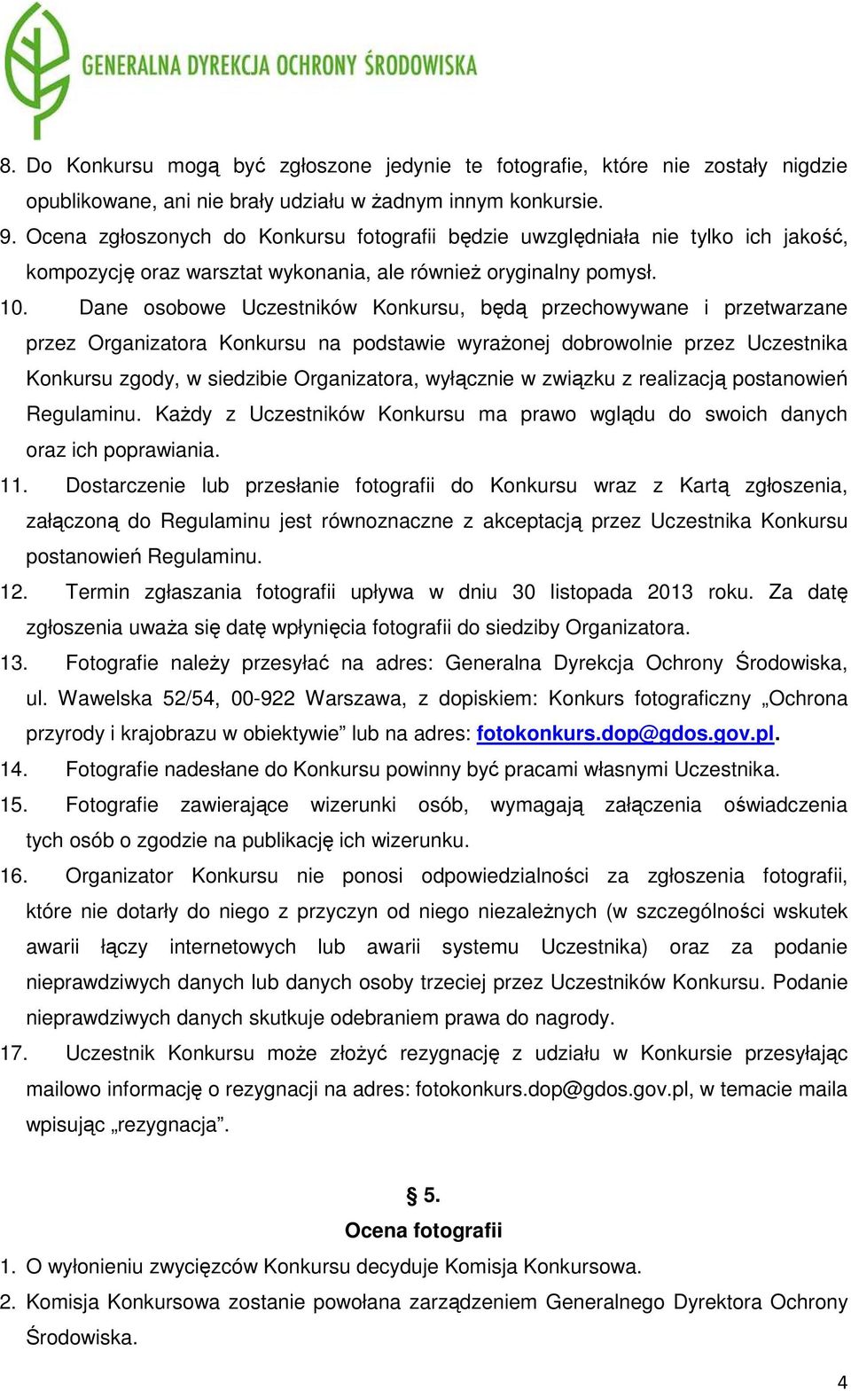 Dane osobowe Uczestników Konkursu, będą przechowywane i przetwarzane przez Organizatora Konkursu na podstawie wyraŝonej dobrowolnie przez Uczestnika Konkursu zgody, w siedzibie Organizatora,