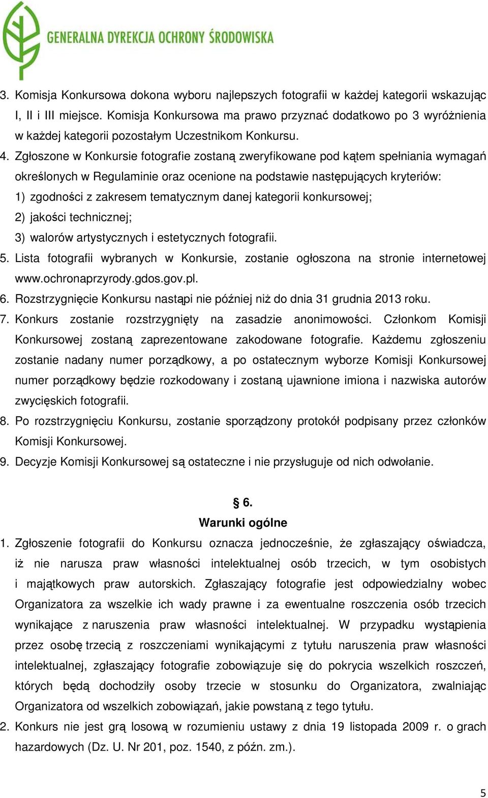 Zgłoszone w Konkursie fotografie zostaną zweryfikowane pod kątem spełniania wymagań określonych w Regulaminie oraz ocenione na podstawie następujących kryteriów: 1) zgodności z zakresem tematycznym