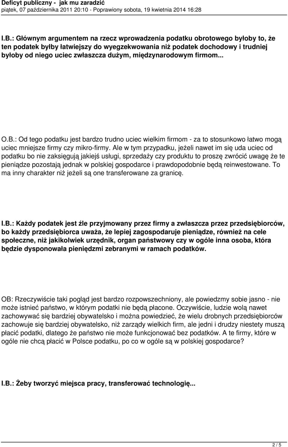 Ale w tym przypadku, jeżeli nawet im się uda uciec od podatku bo nie zaksięgują jakiejś usługi, sprzedaży czy produktu to proszę zwrócić uwagę że te pieniądze pozostają jednak w polskiej gospodarce i