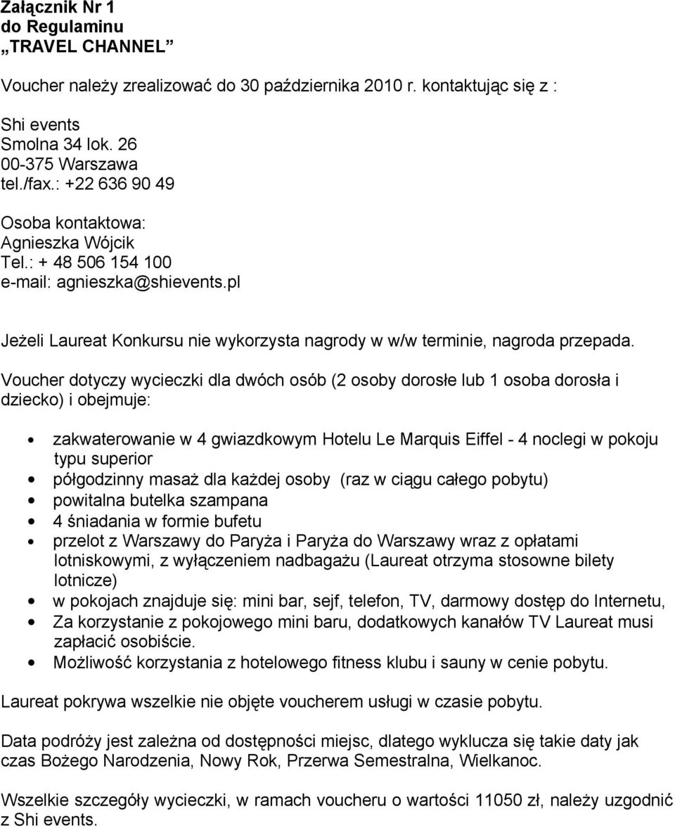Voucher dotyczy wycieczki dla dwóch osób (2 osoby dorosłe lub 1 osoba dorosła i dziecko) i obejmuje: zakwaterowanie w 4 gwiazdkowym Hotelu Le Marquis Eiffel - 4 noclegi w pokoju typu superior