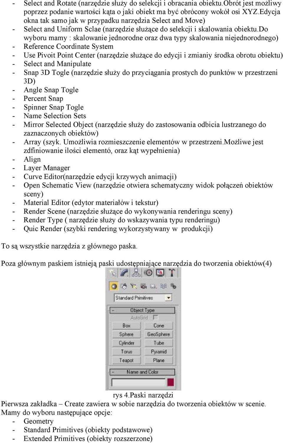 do wyboru mamy : skalowanie jednorodne oraz dwa typy skalowania niejednorodnego) - Reference Coordinate System - Use Pivoit Point Center (narzędzie służące do edycji i zmianiy środka obrotu obiektu)