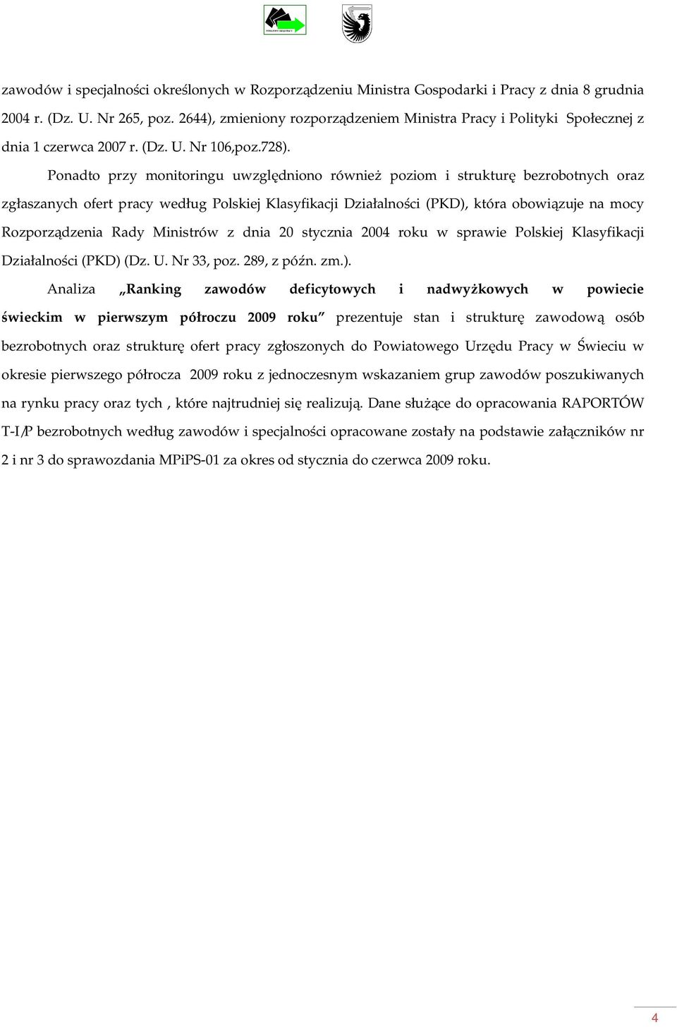 Ponadto przy monitoringu uwzgldniono równie poziom i struktur bezrobotnych oraz zgaszanych ofert pracy wedug Polskiej Klasyfikacji Dziaalnoci (PKD), która obowizuje na mocy Rozporzdzenia Rady