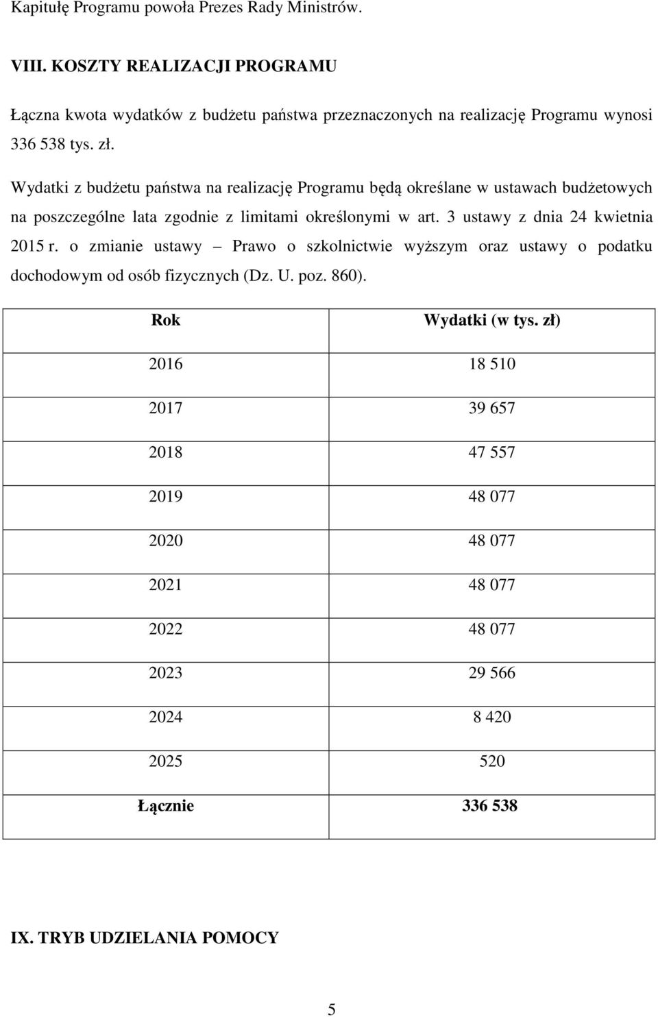 Wydatki z budżetu państwa na realizację Programu będą określane w ustawach budżetowych na poszczególne lata zgodnie z limitami określonymi w art.