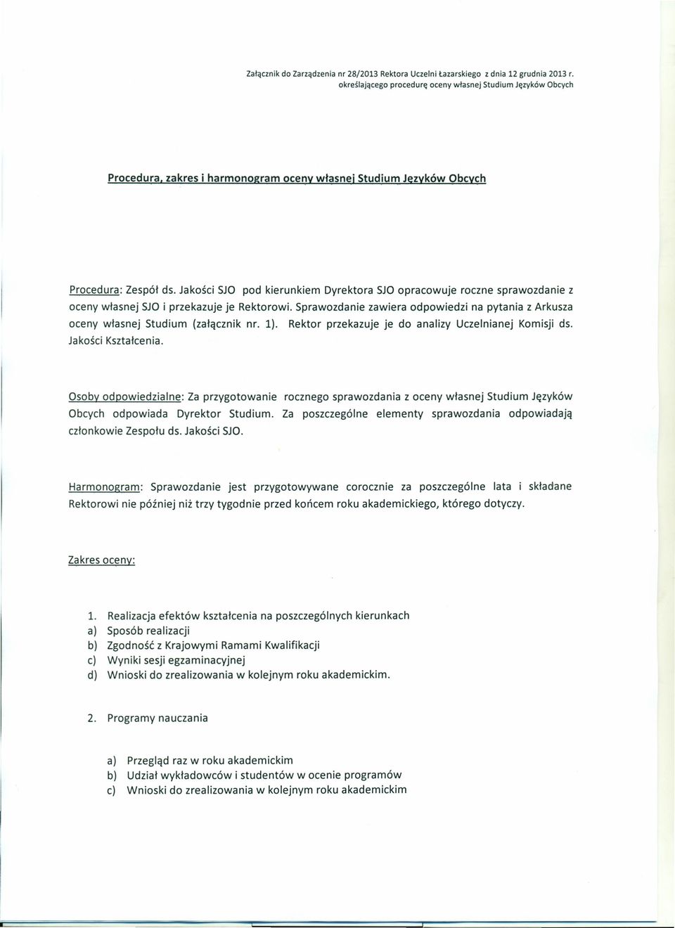 Sprawozdanie zawiera odpowiedzi na pytania z Arkusza oceny własnej Studium (załącznik nr. 1). Rektor przekazuje je do analizy Uczelnianej Komisji ds. Jakości Kształcenia.