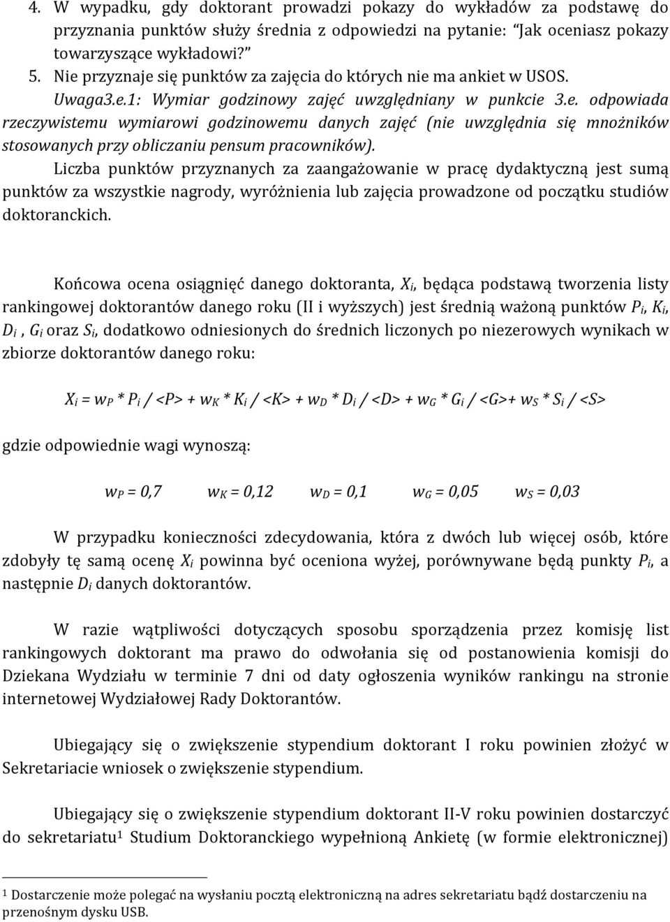 Liczba punktów przyznanych za zaangażowanie w pracę dydaktyczną jest sumą punktów za wszystkie nagrody, wyróżnienia lub zajęcia prowadzone od początku studiów doktoranckich.