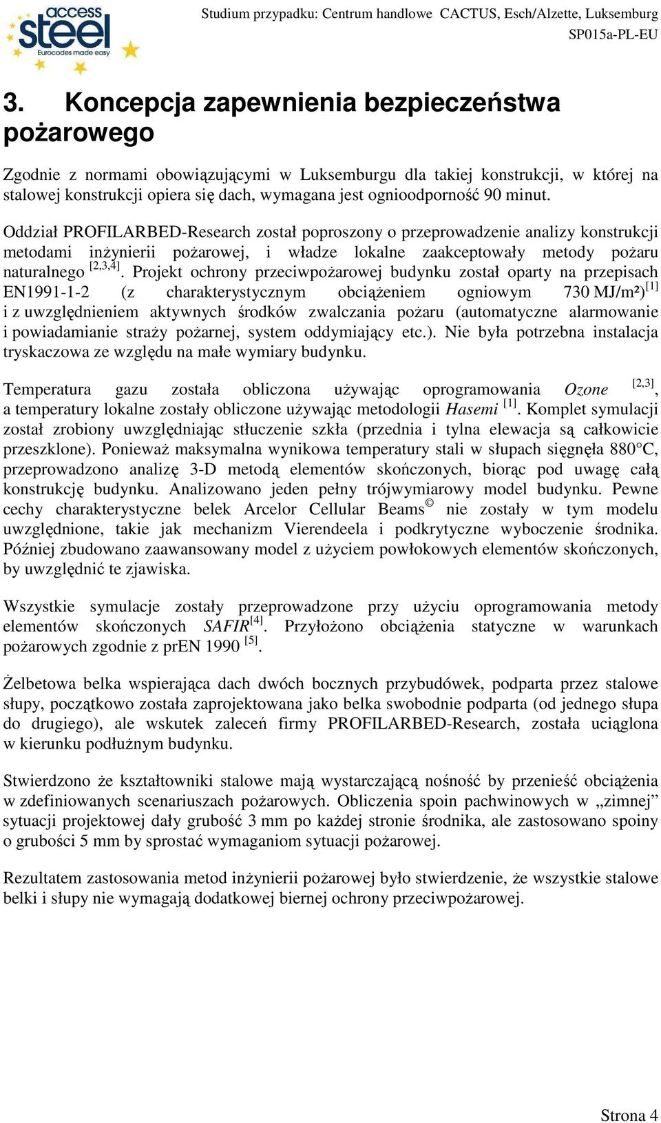 Oddział PROFILARBED-Research został poproszony o przeprowadzenie analizy konstrukcji metodami inŝynierii poŝarowej, i władze lokalne zaakceptowały metody poŝaru naturalnego [2,3,4].