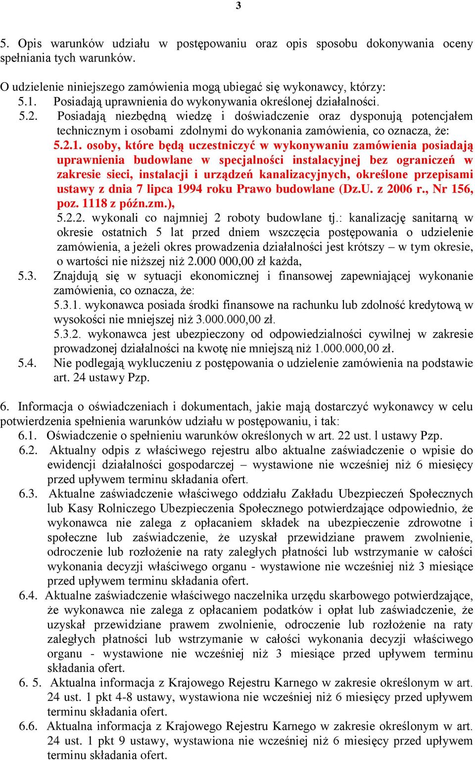 Posiadają niezbędną wiedzę i doświadczenie oraz dysponują potencjałem technicznym i osobami zdolnymi do wykonania zamówienia, co oznacza, że: 5.2.1.