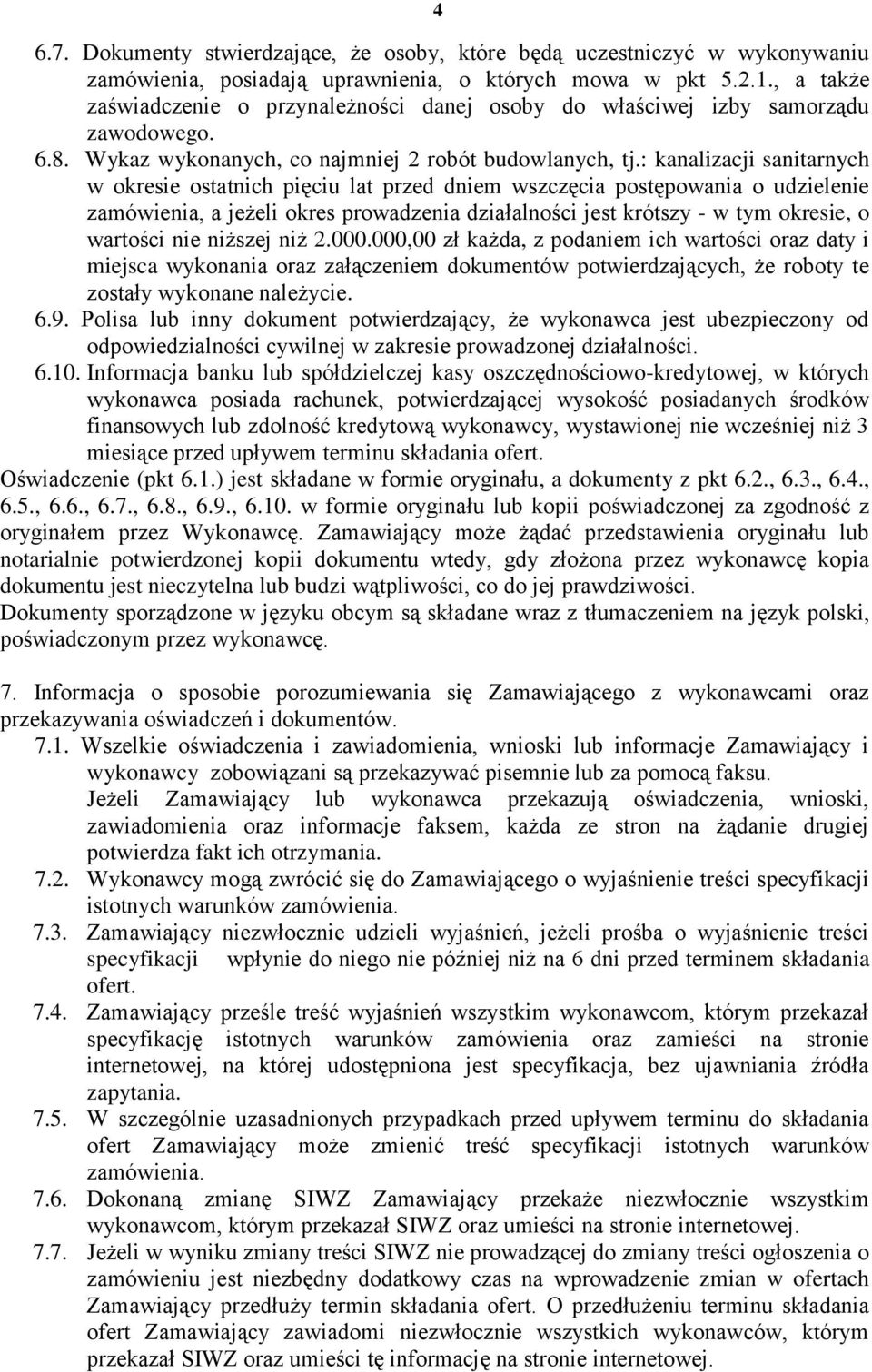 : kanalizacji sanitarnych w okresie ostatnich pięciu lat przed dniem wszczęcia postępowania o udzielenie zamówienia, a jeżeli okres prowadzenia działalności jest krótszy - w tym okresie, o wartości