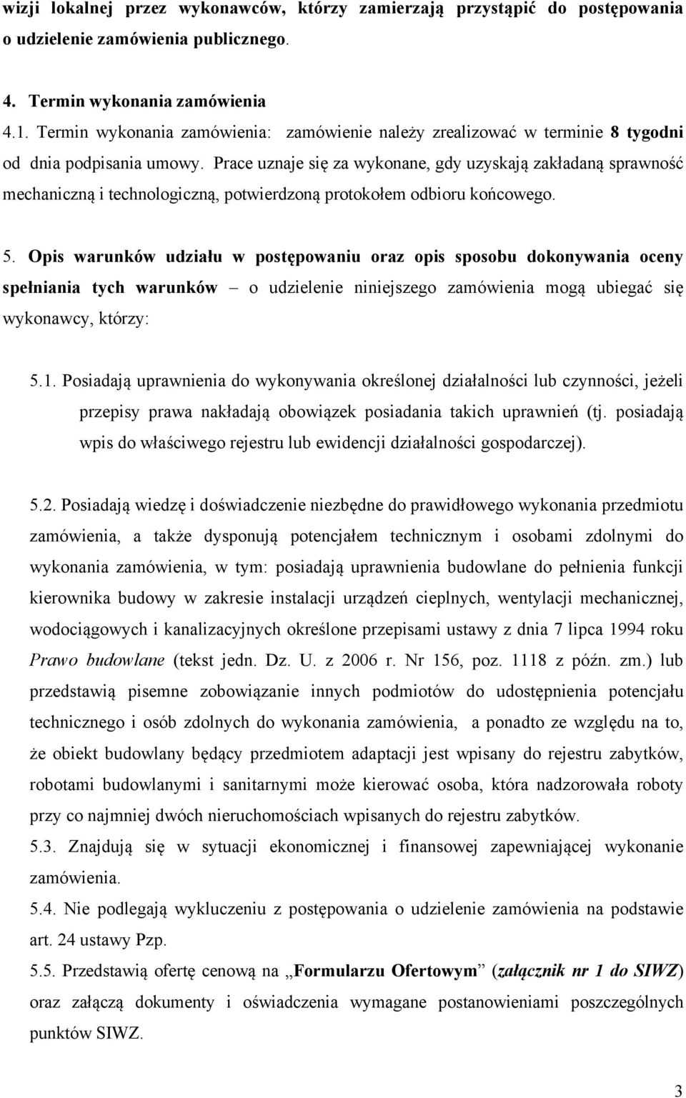 Prace uznaje się za wykonane, gdy uzyskają zakładaną sprawność mechaniczną i technologiczną, potwierdzoną protokołem odbioru końcowego. 5.