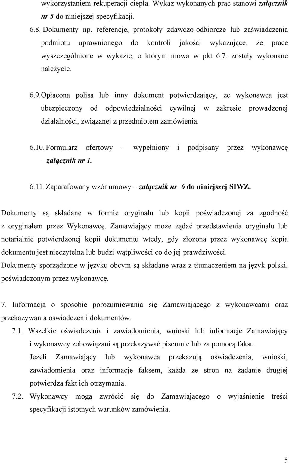 6.9.Opłacona polisa lub inny dokument potwierdzający, że wykonawca jest ubezpieczony od odpowiedzialności cywilnej w zakresie prowadzonej działalności, związanej z przedmiotem zamówienia. 6.10.