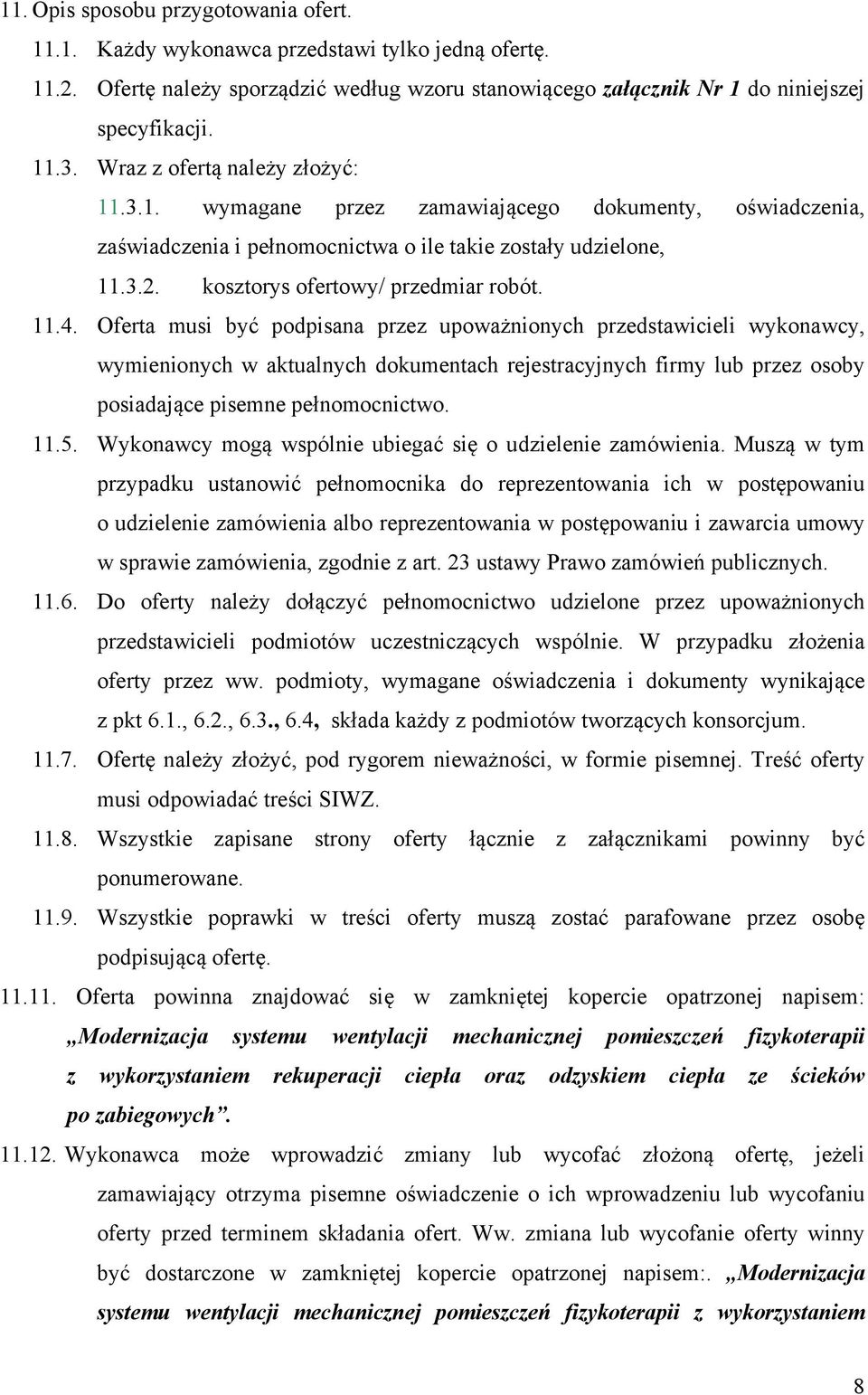 11.4. Oferta musi być podpisana przez upoważnionych przedstawicieli wykonawcy, wymienionych w aktualnych dokumentach rejestracyjnych firmy lub przez osoby posiadające pisemne pełnomocnictwo. 11.5.