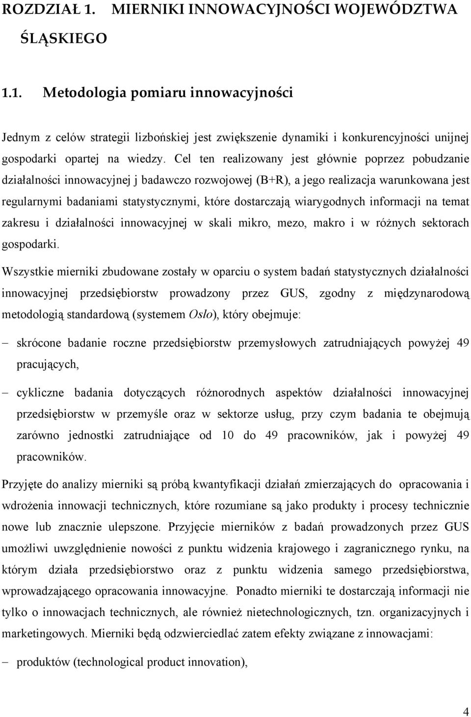 wiarygodnych informacji na temat zakresu i działalności innowacyjnej w skali mikro, mezo, makro i w różnych sektorach gospodarki.