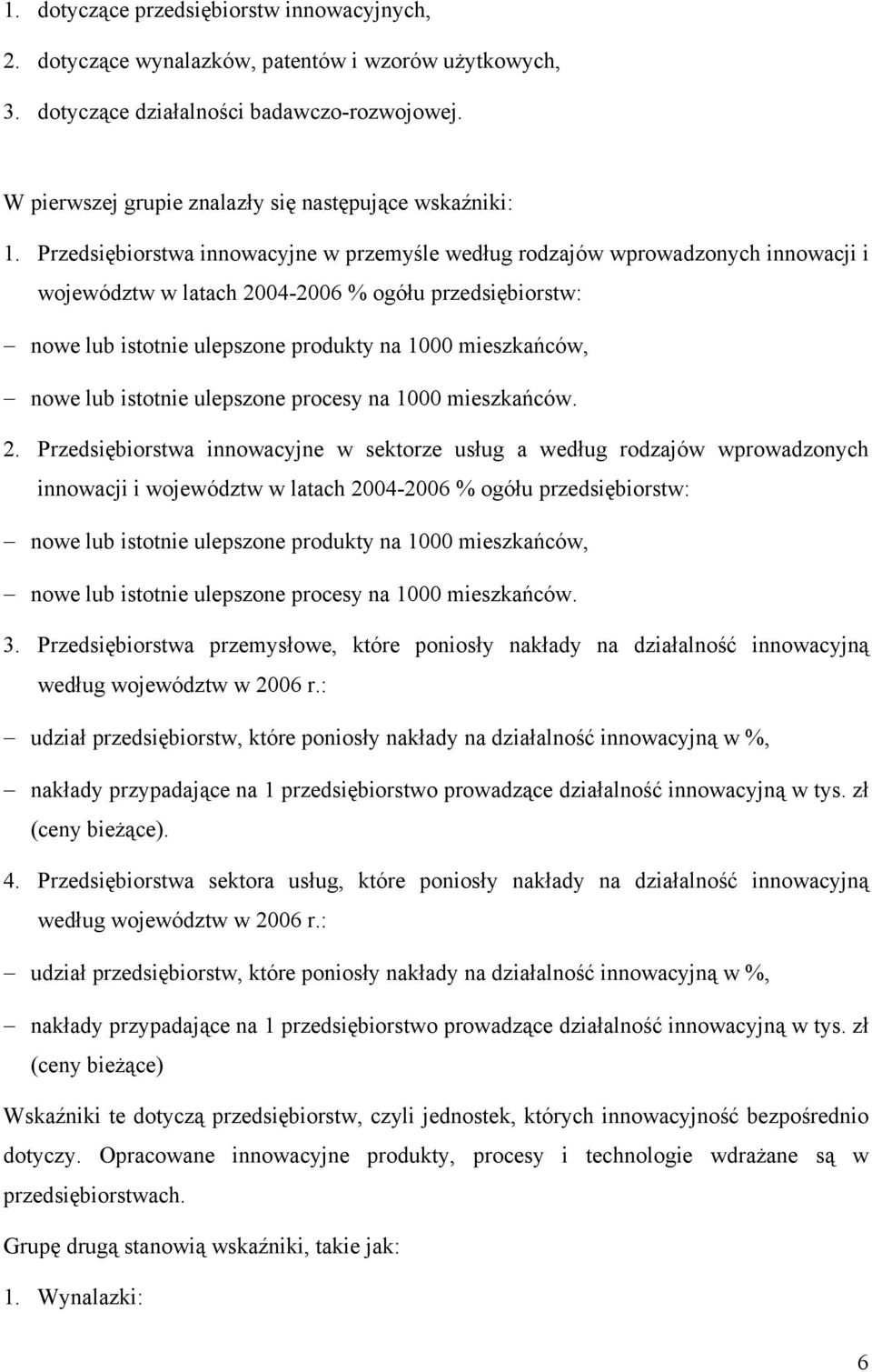 Przedsiębiorstwa innowacyjne w przemyśle według rodzajów wprowadzonych innowacji i województw w latach 2004-2006 % ogółu przedsiębiorstw: nowe lub istotnie ulepszone produkty na 1000 mieszkańców,