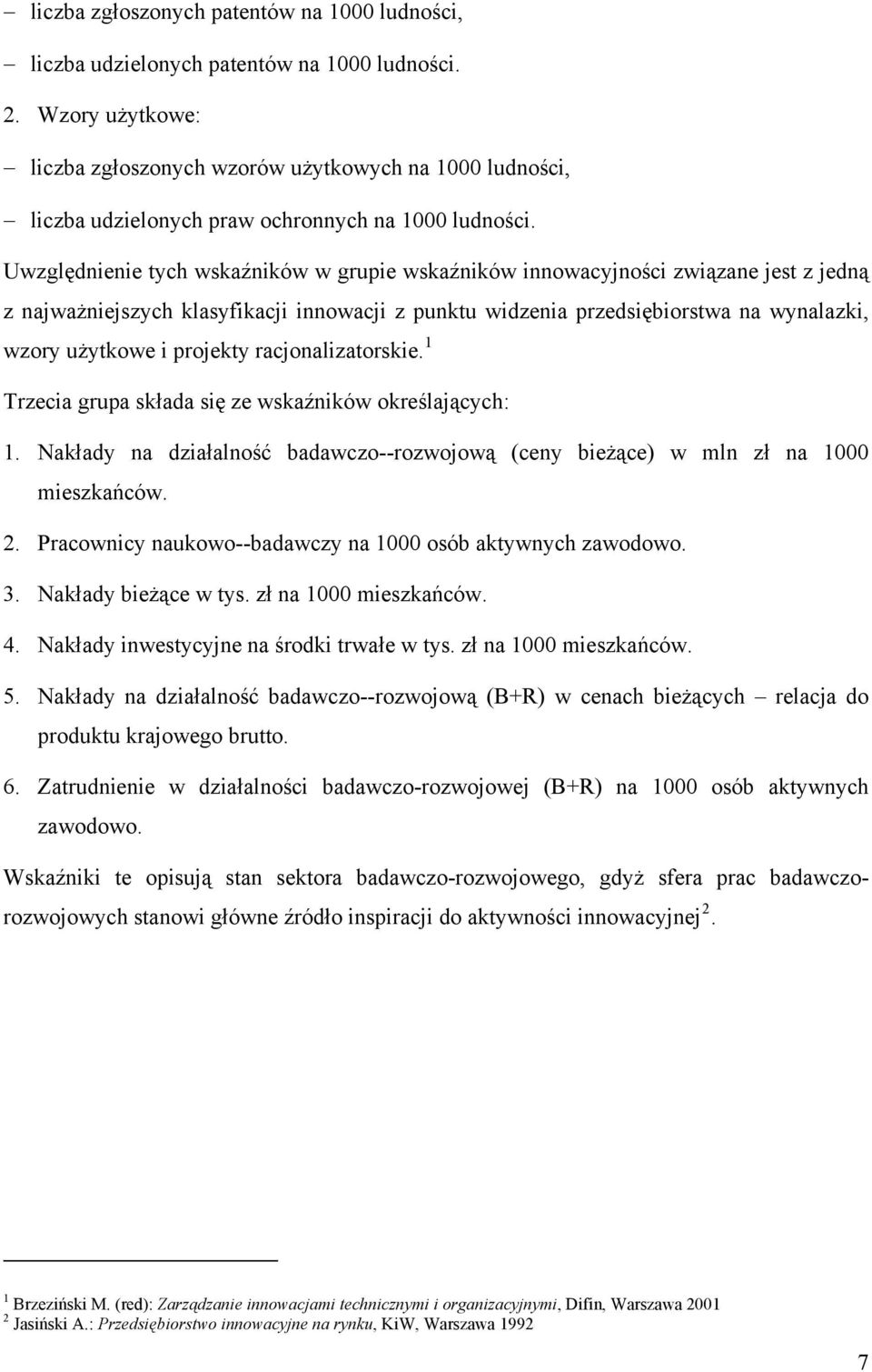 Uwzględnienie tych wskaźników w grupie wskaźników innowacyjności związane jest z jedną z najważniejszych klasyfikacji innowacji z punktu widzenia przedsiębiorstwa na wynalazki, wzory użytkowe i