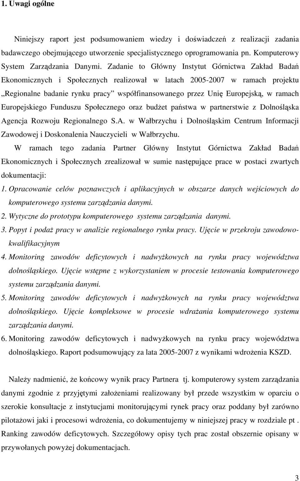 Zadanie to Główny Instytut Górnictwa Zakład Badań Ekonomicznych i Społecznych realizował w latach 2005-2007 w ramach projektu Regionalne badanie rynku pracy współfinansowanego przez Unię Europejską,